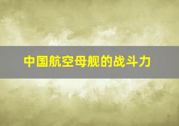 中国航空母舰的战斗力