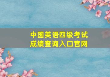 中国英语四级考试成绩查询入口官网