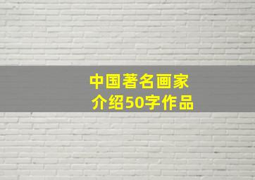 中国著名画家介绍50字作品