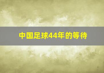 中国足球44年的等待