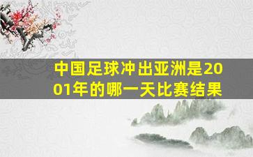 中国足球冲出亚洲是2001年的哪一天比赛结果