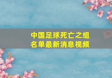 中国足球死亡之组名单最新消息视频