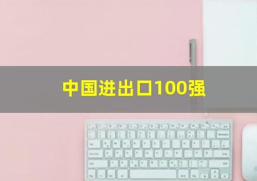 中国进出口100强