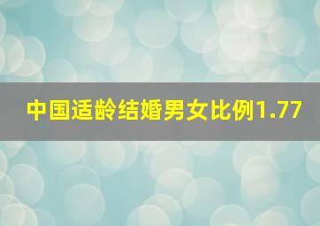 中国适龄结婚男女比例1.77