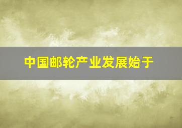 中国邮轮产业发展始于