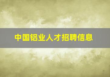 中国铝业人才招聘信息