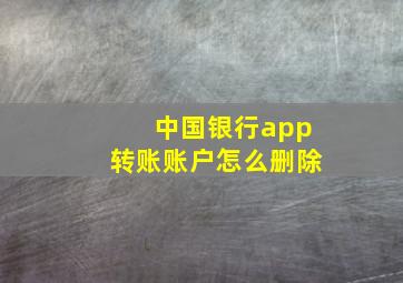 中国银行app转账账户怎么删除