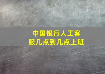 中国银行人工客服几点到几点上班