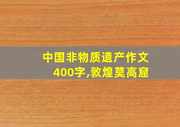 中国非物质遗产作文400字,敦煌莫高窟