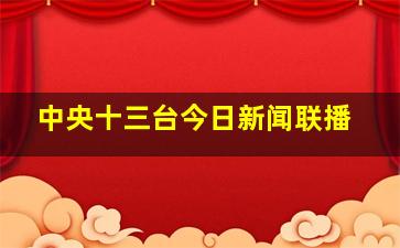 中央十三台今日新闻联播