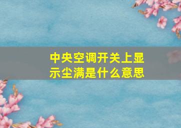 中央空调开关上显示尘满是什么意思