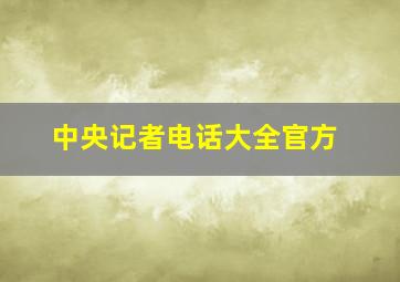 中央记者电话大全官方