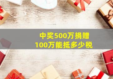 中奖500万捐赠100万能抵多少税