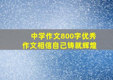 中学作文800字优秀作文相信自己铸就辉煌