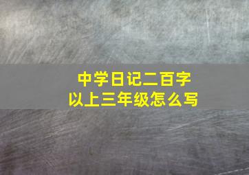 中学日记二百字以上三年级怎么写