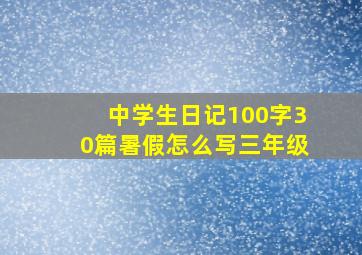 中学生日记100字30篇暑假怎么写三年级