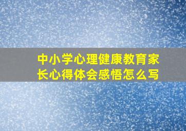 中小学心理健康教育家长心得体会感悟怎么写