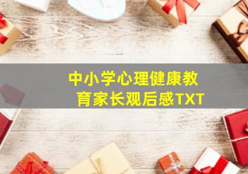 中小学心理健康教育家长观后感TXT