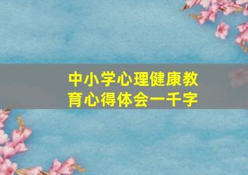 中小学心理健康教育心得体会一千字