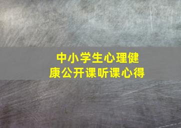 中小学生心理健康公开课听课心得