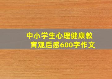 中小学生心理健康教育观后感600字作文