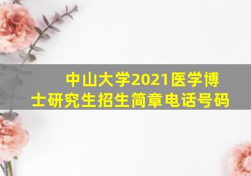 中山大学2021医学博士研究生招生简章电话号码