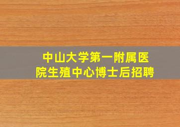 中山大学第一附属医院生殖中心博士后招聘