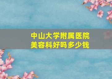 中山大学附属医院美容科好吗多少钱