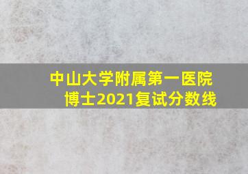 中山大学附属第一医院博士2021复试分数线