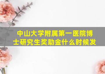 中山大学附属第一医院博士研究生奖助金什么时候发