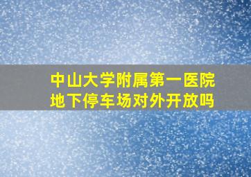 中山大学附属第一医院地下停车场对外开放吗