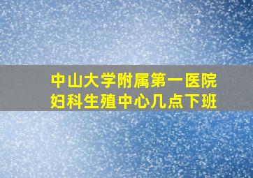 中山大学附属第一医院妇科生殖中心几点下班