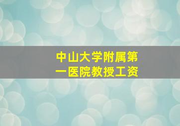 中山大学附属第一医院教授工资