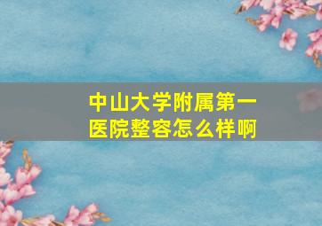 中山大学附属第一医院整容怎么样啊