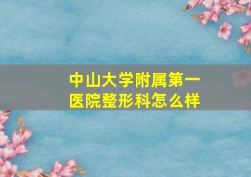 中山大学附属第一医院整形科怎么样