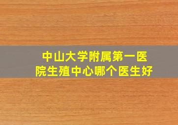 中山大学附属第一医院生殖中心哪个医生好