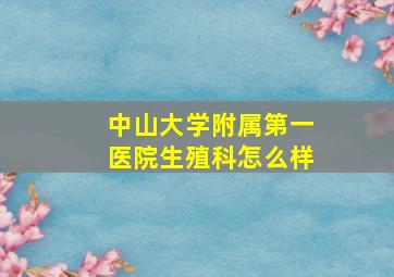 中山大学附属第一医院生殖科怎么样