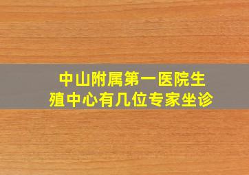 中山附属第一医院生殖中心有几位专家坐诊