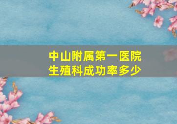 中山附属第一医院生殖科成功率多少