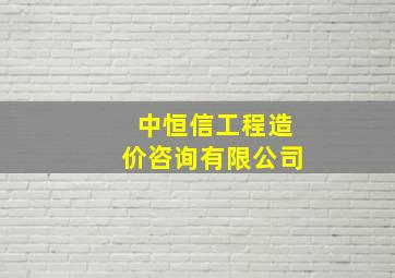 中恒信工程造价咨询有限公司