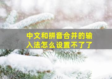 中文和拼音合并的输入法怎么设置不了了