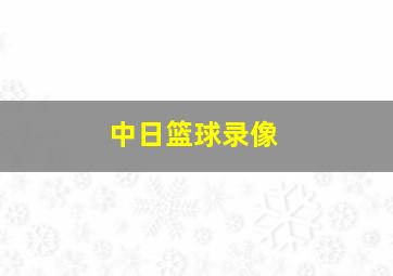 中日篮球录像