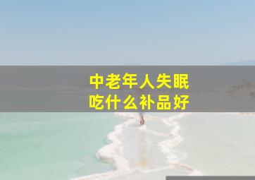 中老年人失眠吃什么补品好