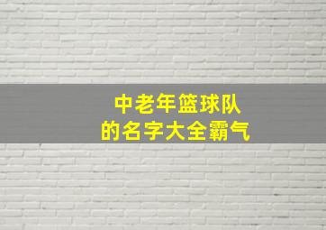 中老年篮球队的名字大全霸气