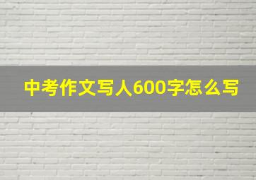 中考作文写人600字怎么写