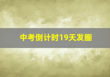 中考倒计时19天发圈