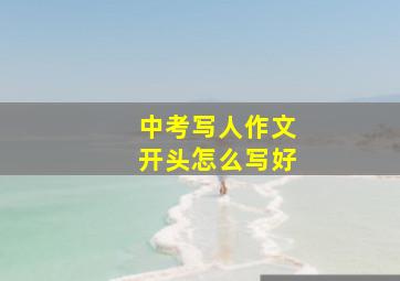 中考写人作文开头怎么写好