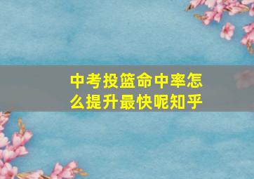 中考投篮命中率怎么提升最快呢知乎