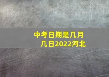 中考日期是几月几日2022河北