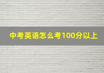 中考英语怎么考100分以上